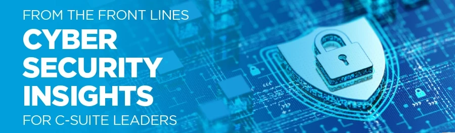 Cyber Security Insights for C-Suite Leaders